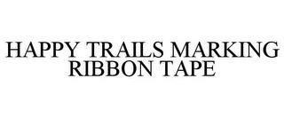 HAPPY TRAILS MARKING RIBBON TAPE trademark