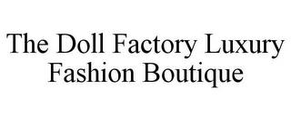 THE DOLL FACTORY LUXURY FASHION BOUTIQUE trademark