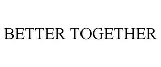 BETTER TOGETHER trademark