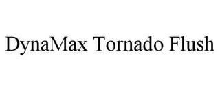 DYNAMAX TORNADO FLUSH trademark