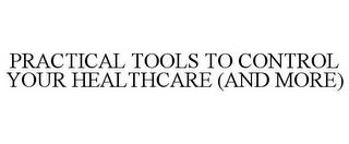 PRACTICAL TOOLS TO CONTROL YOUR HEALTHCARE (AND MORE) trademark