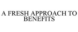 A FRESH APPROACH TO BENEFITS trademark