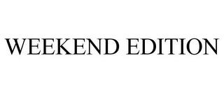 WEEKEND EDITION trademark