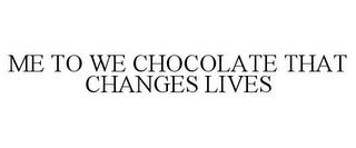 ME TO WE CHOCOLATE THAT CHANGES LIVES trademark