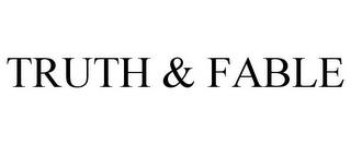 TRUTH & FABLE trademark