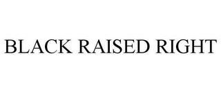 BLACK RAISED RIGHT trademark