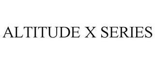 ALTITUDE X SERIES trademark