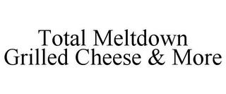 TOTAL MELTDOWN GRILLED CHEESE & MORE trademark