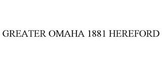 GREATER OMAHA 1881 HEREFORD trademark