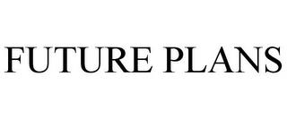 FUTURE PLANS trademark