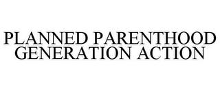 PLANNED PARENTHOOD GENERATION ACTION trademark