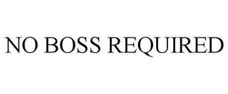 NO BOSS REQUIRED trademark