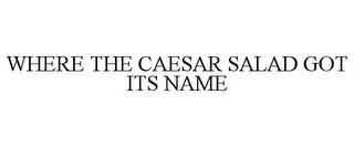 WHERE THE CAESAR SALAD GOT ITS NAME trademark