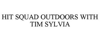 HIT SQUAD OUTDOORS WITH TIM SYLVIA trademark