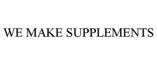 WE MAKE SUPPLEMENTS trademark