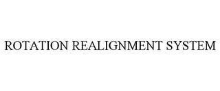 ROTATION REALIGNMENT SYSTEM trademark