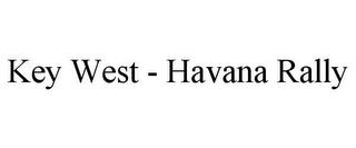 KEY WEST - HAVANA RALLY trademark