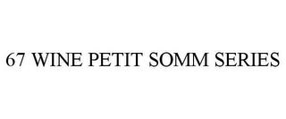 67 WINE PETIT SOMM SERIES trademark