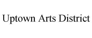 UPTOWN ARTS DISTRICT trademark