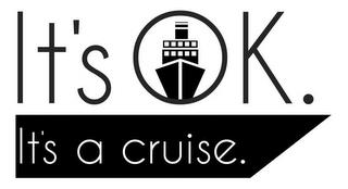 IT'S OK. IT'S A CRUISE. trademark