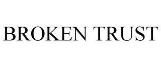 BROKEN TRUST trademark