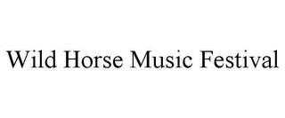 WILD HORSE MUSIC FESTIVAL trademark