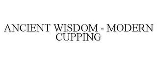 ANCIENT WISDOM - MODERN CUPPING trademark