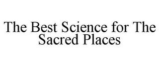 THE BEST SCIENCE FOR THE SACRED PLACES trademark