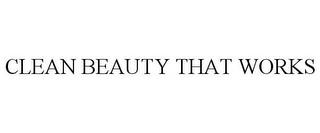 CLEAN BEAUTY THAT WORKS trademark