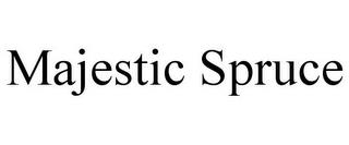 MAJESTIC SPRUCE trademark