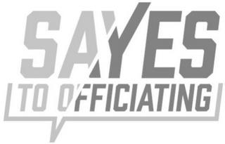 SAYES TO OFFICIATING trademark