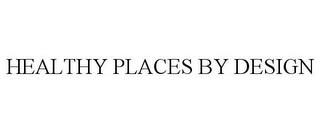 HEALTHY PLACES BY DESIGN trademark