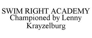 SWIM RIGHT ACADEMY CHAMPIONED BY LENNY KRAYZELBURG trademark