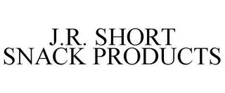 J.R. SHORT SNACK PRODUCTS trademark