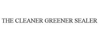 THE CLEANER GREENER SEALER trademark