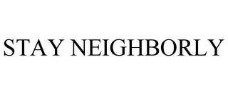 STAY NEIGHBORLY trademark