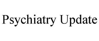 PSYCHIATRY UPDATE trademark