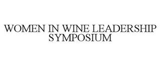 WOMEN IN WINE LEADERSHIP SYMPOSIUM trademark