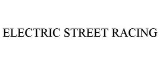 ELECTRIC STREET RACING trademark