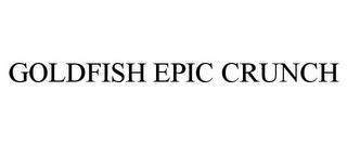 GOLDFISH EPIC CRUNCH trademark