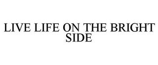 LIVE LIFE ON THE BRIGHT SIDE trademark