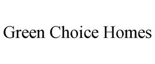 GREEN CHOICE HOMES trademark