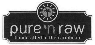 PURE `N RAW HANDCRAFTED IN THE CARIBBEAN trademark