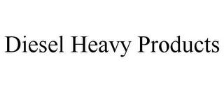 DIESEL HEAVY PRODUCTS trademark