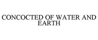 CONCOCTED OF WATER AND EARTH trademark