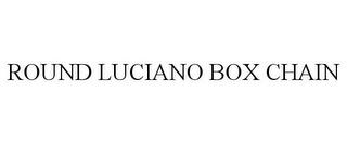 ROUND LUCIANO BOX CHAIN trademark