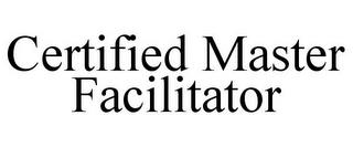 CERTIFIED MASTER FACILITATOR trademark