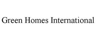 GREEN HOMES INTERNATIONAL trademark