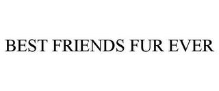 BEST FRIENDS FUR EVER trademark