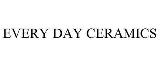 EVERY DAY CERAMICS trademark